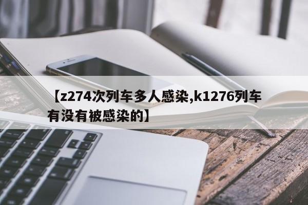 【z274次列车多人感染,k1276列车有没有被感染的】