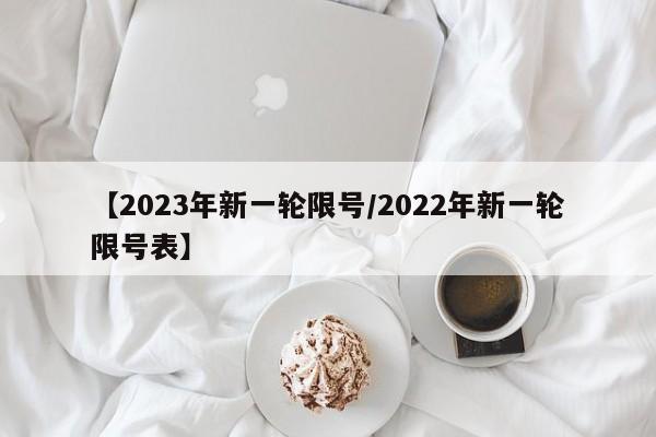【2023年新一轮限号/2022年新一轮限号表】