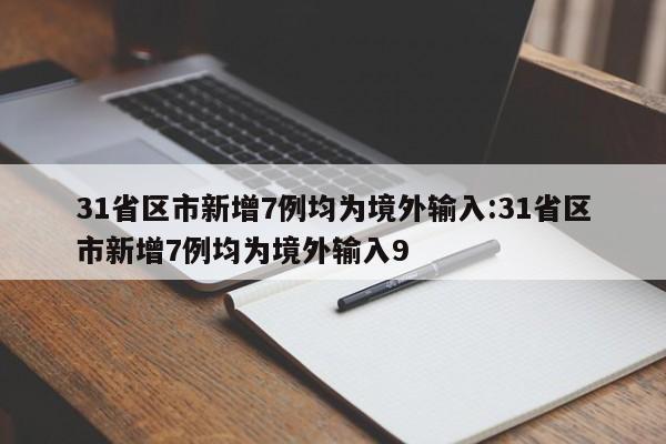 31省区市新增7例均为境外输入:31省区市新增7例均为境外输入9