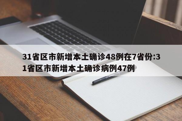 31省区市新增本土确诊48例在7省份:31省区市新增本土确诊病例47例