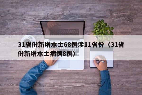 31省份新增本土68例涉11省份(31省份新增本土病例8例)