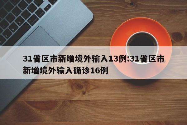 31省区市新增境外输入13例:31省区市新增境外输入确诊16例