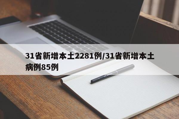 31省新增本土2281例/31省新增本土病例85例