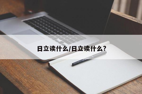 日立读什么/日立读什么?