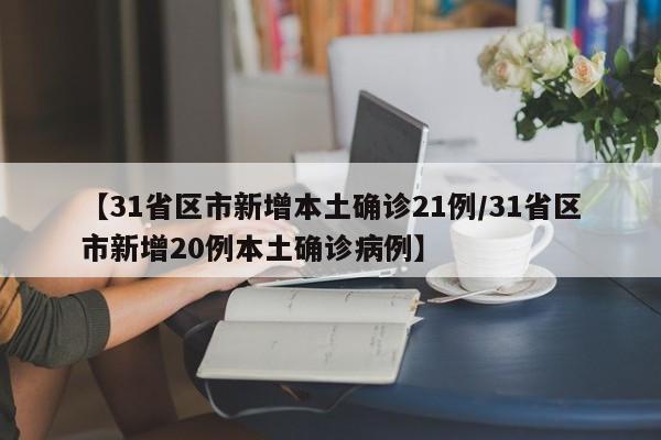 【31省区市新增本土确诊21例/31省区市新增20例本土确诊病例】