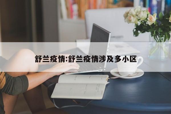 舒兰疫情:舒兰疫情涉及多小区