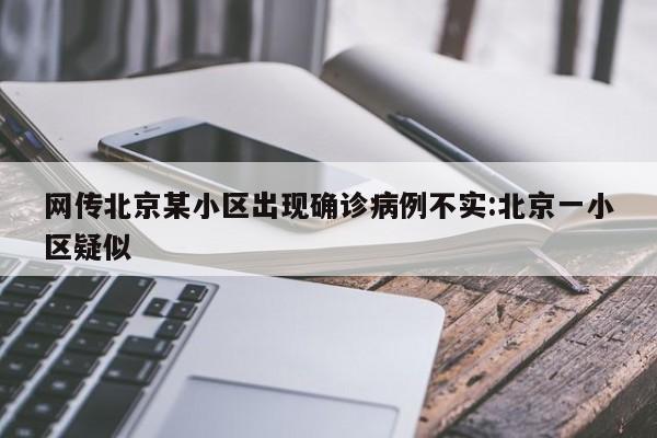 网传北京某小区出现确诊病例不实:北京一小区疑似