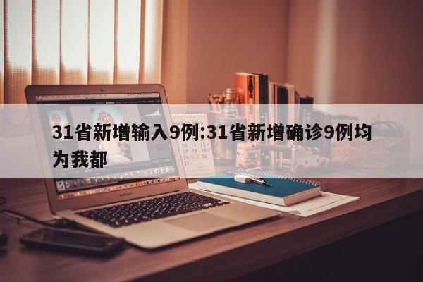 31省新增输入9例:31省新增确诊9例均为我都