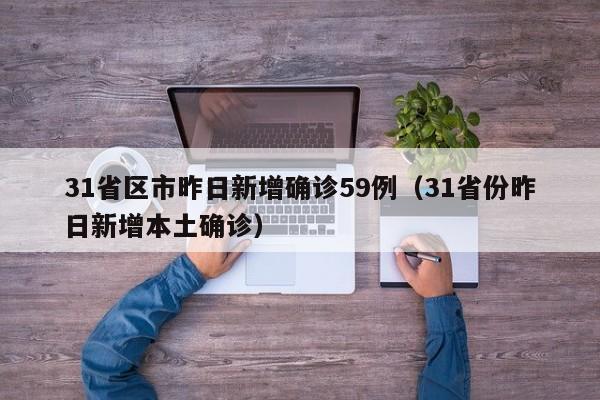 31省区市昨日新增确诊59例(31省份昨日新增本土确诊)