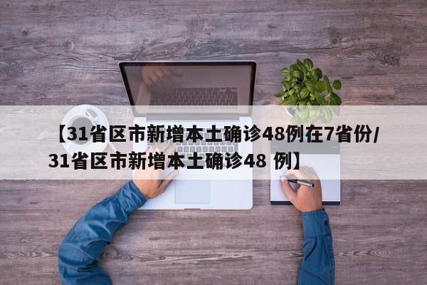 【31省区市新增本土确诊48例在7省份/31省区市新增本土确诊48 例】