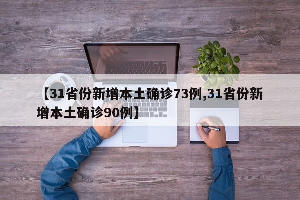 【31省份新增本土确诊73例,31省份新增本土确诊90例】