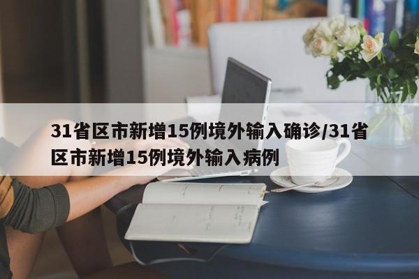 31省区市新增15例境外输入确诊/31省区市新增15例境外输入病例