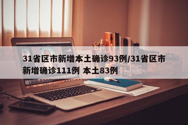 31省区市新增本土确诊93例/31省区市新增确诊111例 本土83例