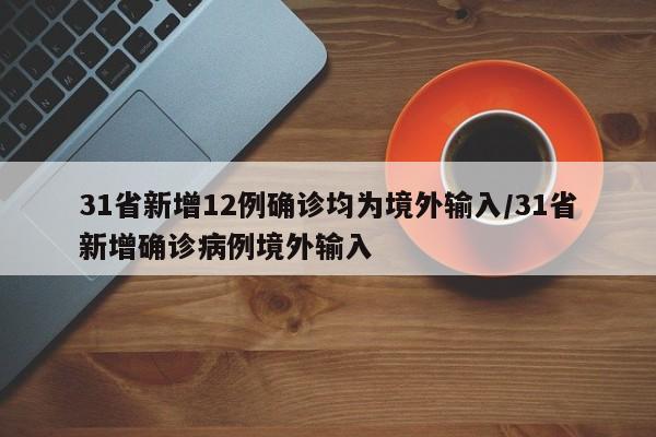 31省新增12例确诊均为境外输入/31省新增确诊病例境外输入
