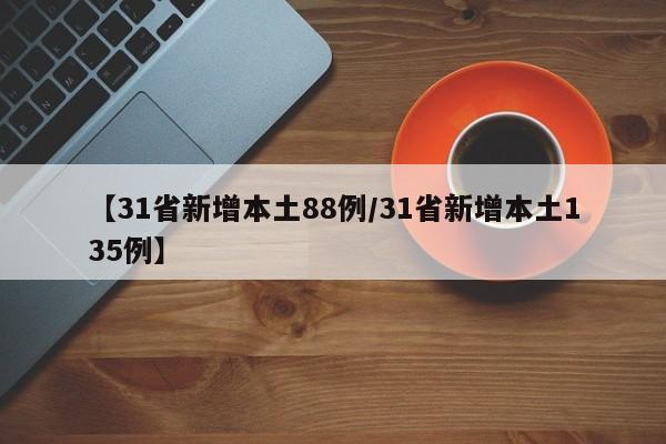 【31省新增本土88例/31省新增本土135例】