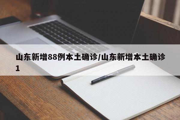山东新增88例本土确诊/山东新增本土确诊1