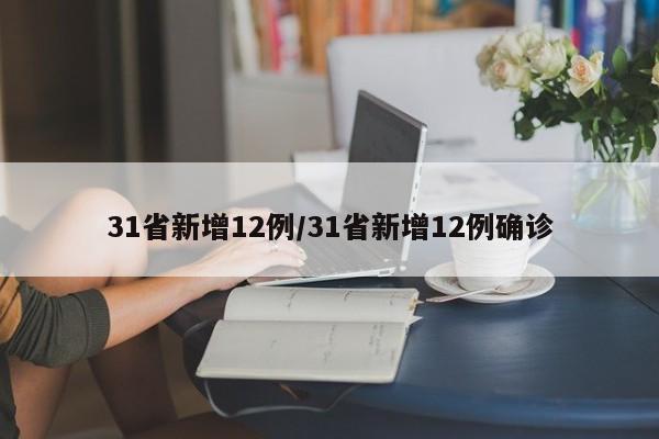 31省新增12例/31省新增12例确诊