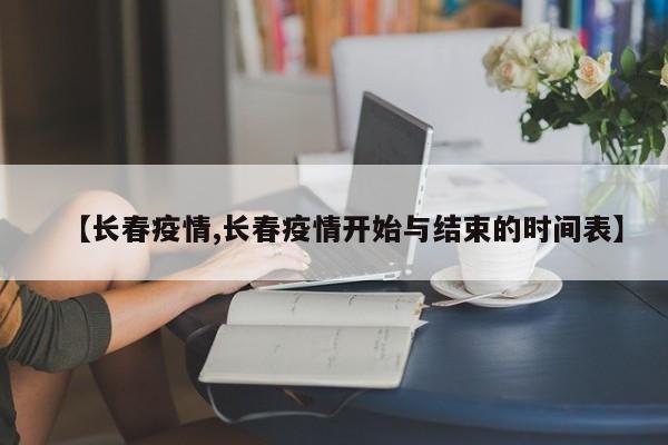 【长春疫情,长春疫情开始与结束的时间表】