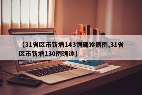 【31省区市新增143例确诊病例,31省区市新增130例确诊】