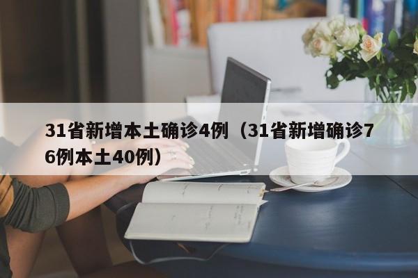 31省新增本土确诊4例(31省新增确诊76例本土40例)