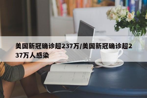 美国新冠确诊超237万/美国新冠确诊超237万人感染