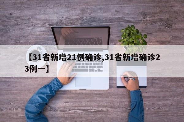 【31省新增21例确诊,31省新增确诊23例一】
