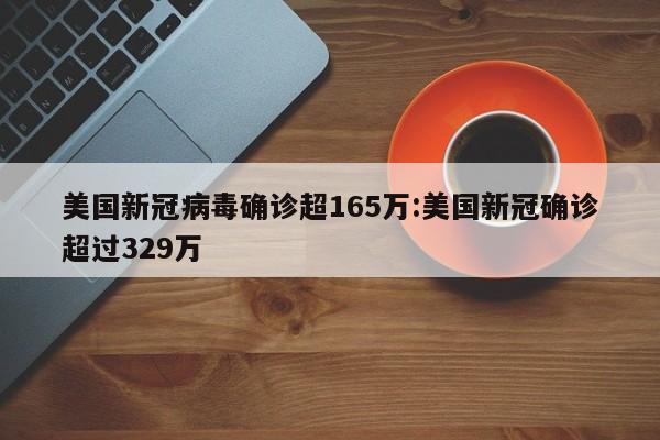 美国新冠病毒确诊超165万:美国新冠确诊超过329万
