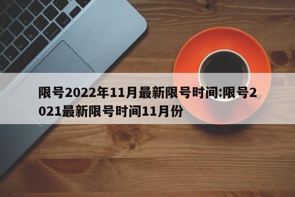 限号2022年11月最新限号时间:限号2021最新限号时间11月份